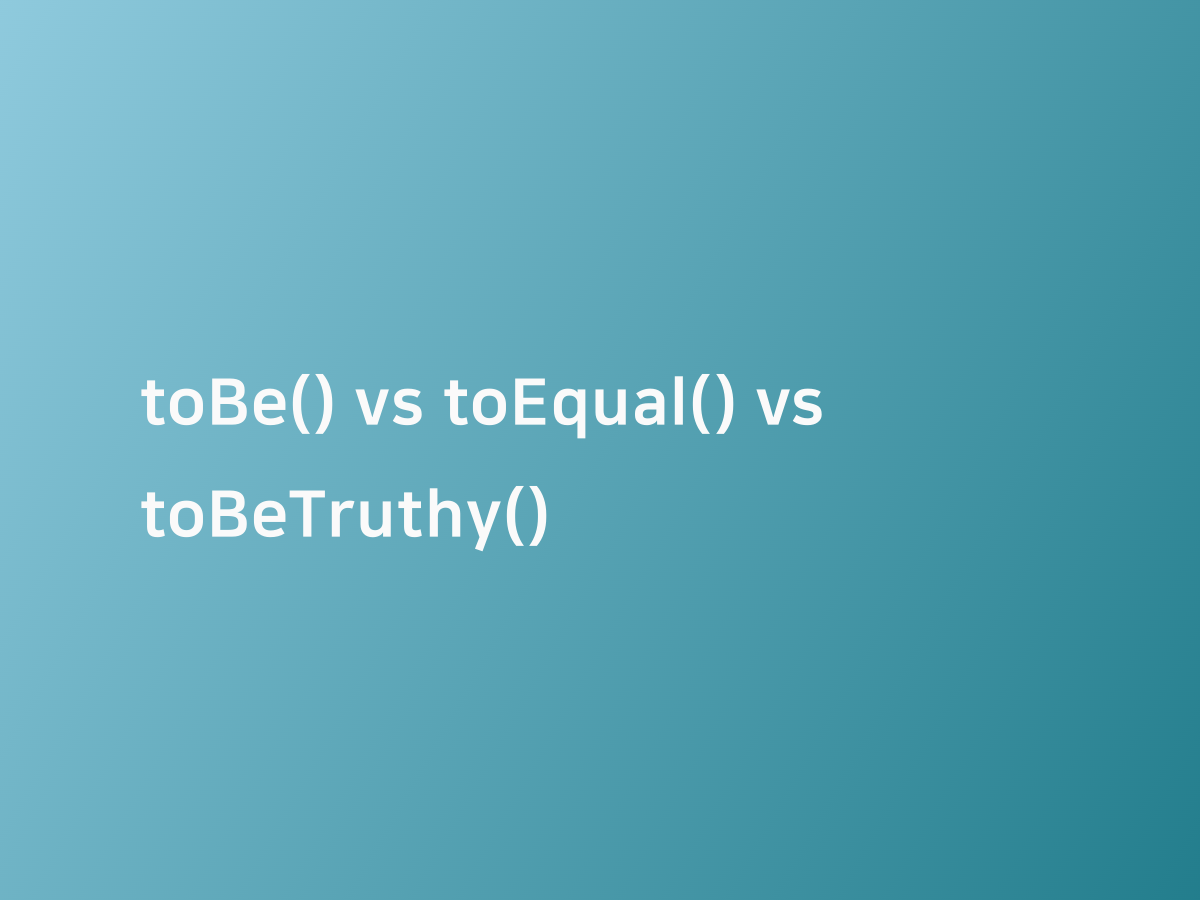 toBe() vs toEqual() vs toBeTruthy() | 코드너리