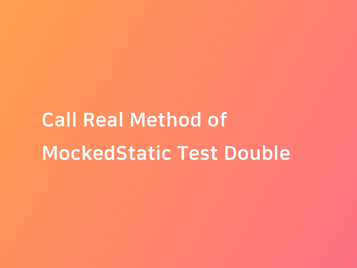 Call real method of mockedstatic test double 