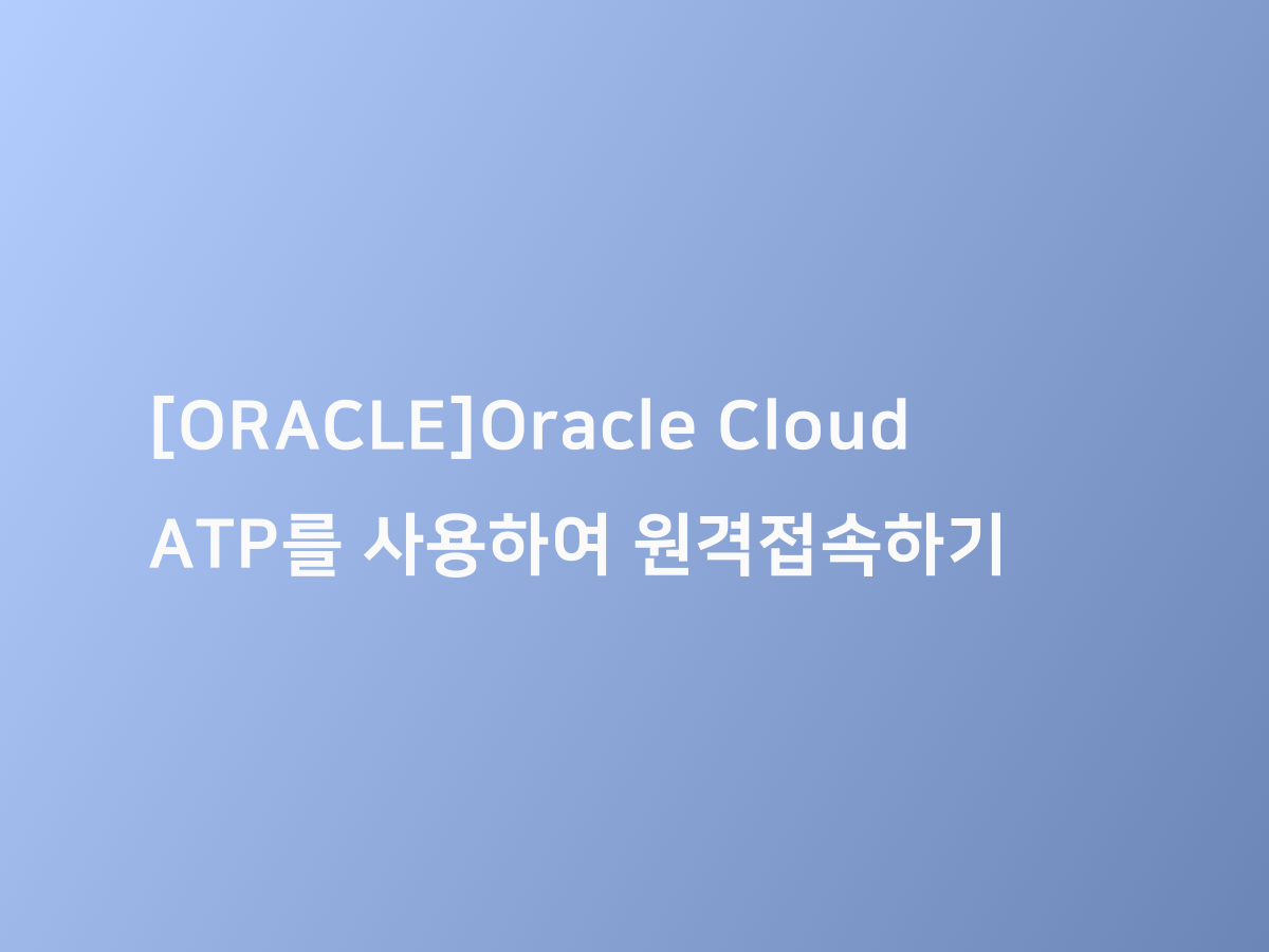 [ORACLE]Oracle Cloud ATP를 사용하여 원격접속하기 | 코드너리